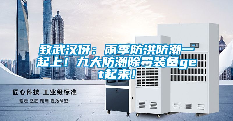致武漢伢：雨季防洪防潮一起上！九大防潮除霉裝備get起來！