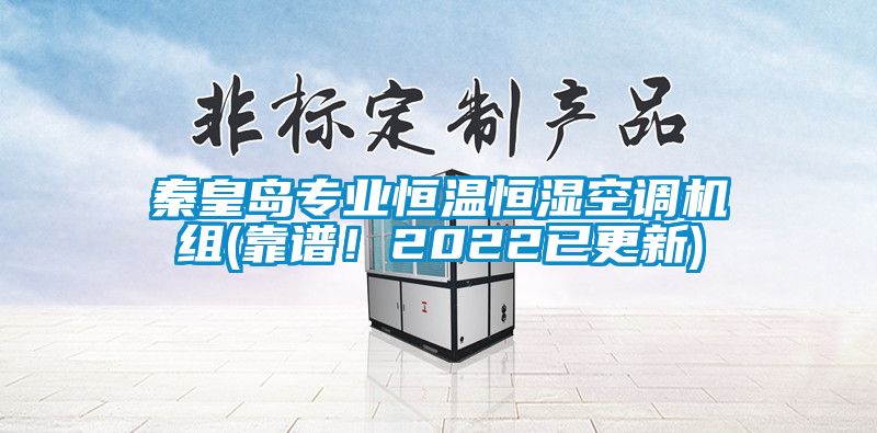 秦皇島專業恒溫恒濕空調機組(靠譜！2022已更新)