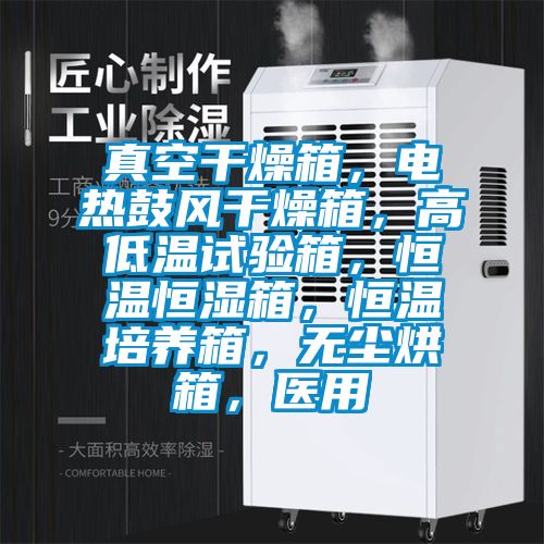 真空干燥箱，電熱鼓風干燥箱，高低溫試驗箱，恒溫恒濕箱，恒溫培養箱，無塵烘箱，醫用