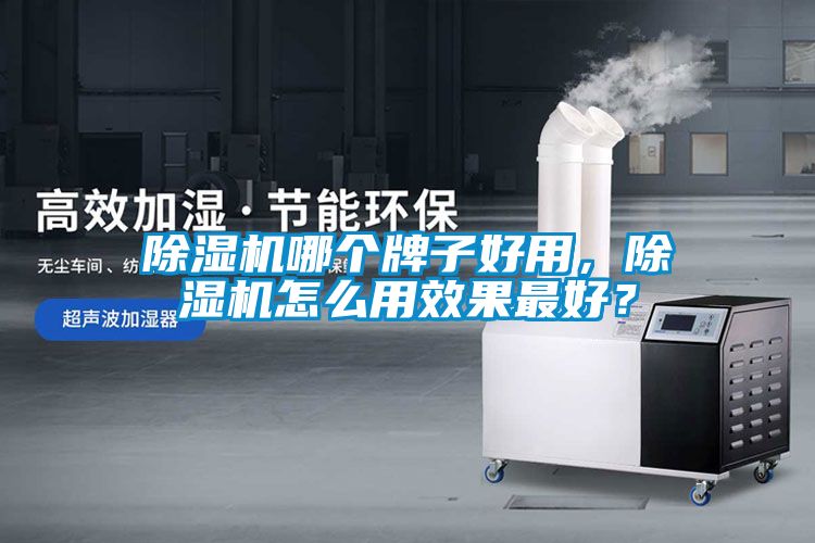 除濕機哪個牌子好用，除濕機怎么用效果最好？