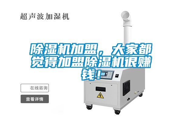 除濕機(jī)加盟，大家都覺得加盟除濕機(jī)很賺錢！
