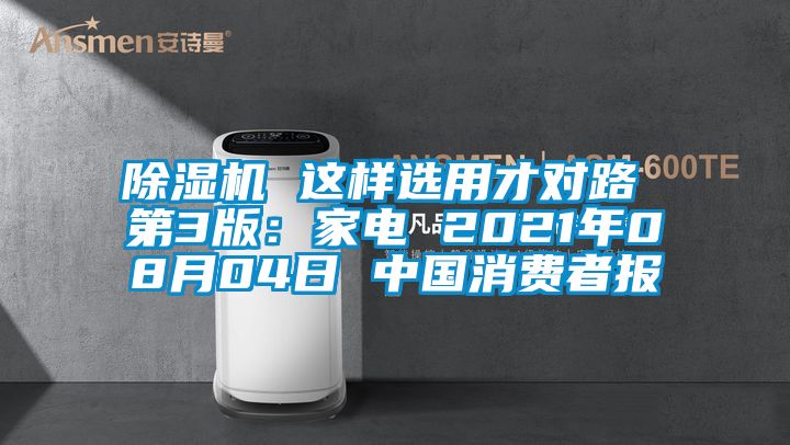 除濕機(jī) 這樣選用才對(duì)路 第3版：家電 2021年08月04日 中國(guó)消費(fèi)者報(bào)