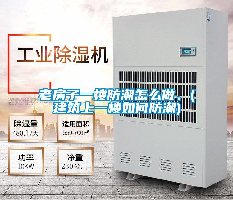 老房子一樓防潮怎么做、(建筑上一樓如何防潮)