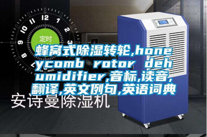 蜂窩式除濕轉(zhuǎn)輪,honeycomb rotor dehumidifier,音標(biāo),讀音,翻譯,英文例句,英語(yǔ)詞典