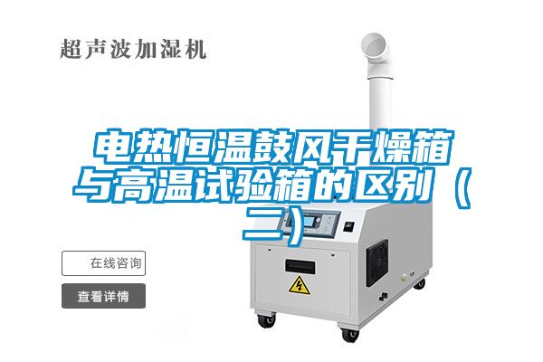 電熱恒溫鼓風(fēng)干燥箱與高溫試驗箱的區(qū)別（二）
