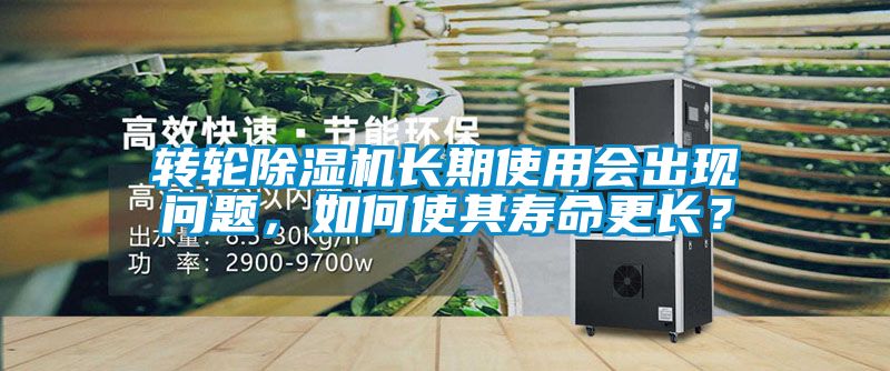 轉輪除濕機長期使用會出現問題，如何使其壽命更長？