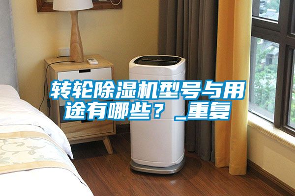 轉(zhuǎn)輪除濕機(jī)型號與用途有哪些？_重復(fù)