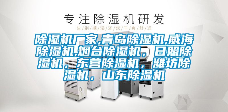 除濕機廠家,青島除濕機,威海除濕機,煙臺除濕機，日照除濕機，東營除濕機，濰坊除濕機，山東除濕機