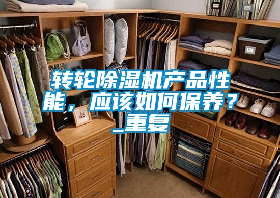 轉輪除濕機產品性能，應該如何保養？_重復