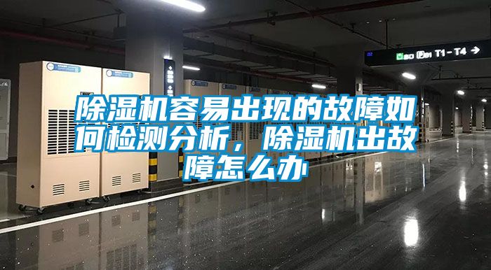 除濕機(jī)容易出現(xiàn)的故障如何檢測(cè)分析，除濕機(jī)出故障怎么辦