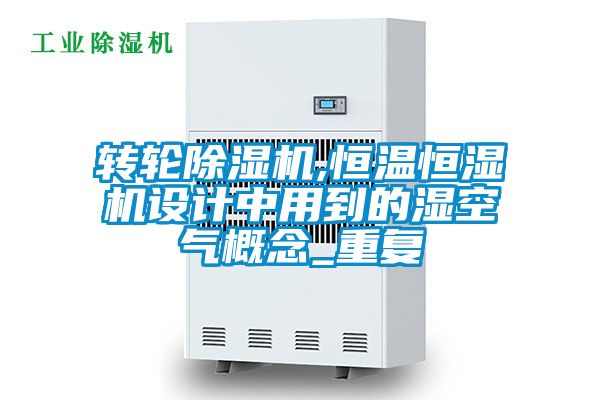 轉(zhuǎn)輪除濕機,恒溫恒濕機設(shè)計中用到的濕空氣概念_重復(fù)