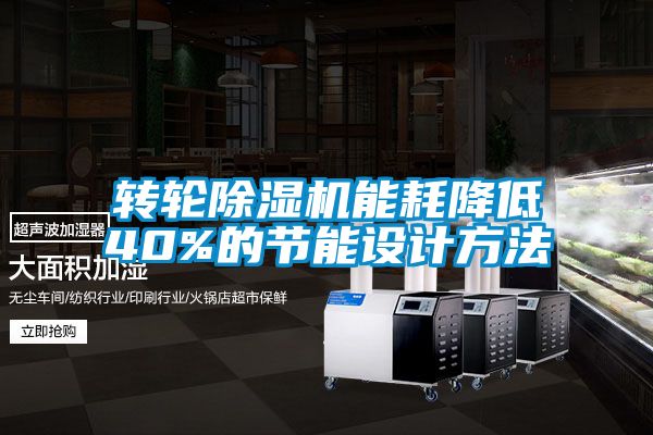 轉(zhuǎn)輪除濕機(jī)能耗降低40%的節(jié)能設(shè)計方法
