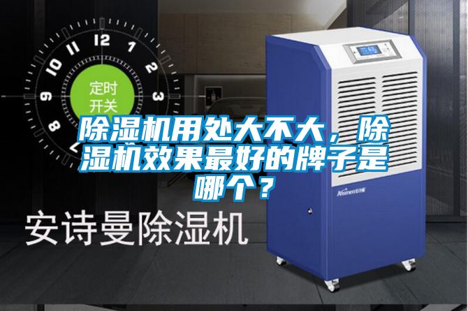 除濕機用處大不大，除濕機效果最好的牌子是哪個？