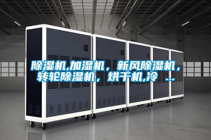 除濕機(jī),加濕機(jī)，新風(fēng)除濕機(jī)，轉(zhuǎn)輪除濕機(jī)，烘干機(jī),冷 ...
