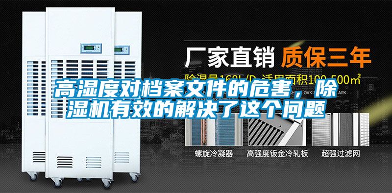 高濕度對(duì)檔案文件的危害，除濕機(jī)有效的解決了這個(gè)問題