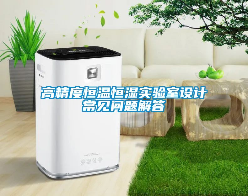 高精度恒溫恒濕實(shí)驗室設(shè)計常見問題解答