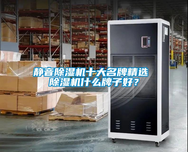 靜音除濕機十大名牌精選 除濕機什么牌子好？