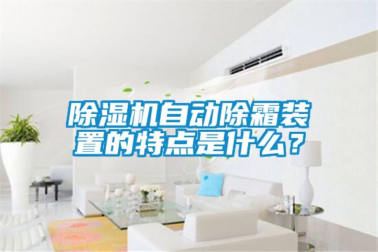 除濕機(jī)自動(dòng)除霜裝置的特點(diǎn)是什么？