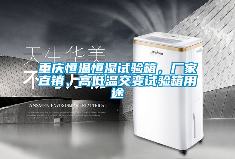 重慶恒溫恒濕試驗箱，廠家直銷、高低溫交變試驗箱用途